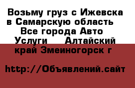 Возьму груз с Ижевска в Самарскую область. - Все города Авто » Услуги   . Алтайский край,Змеиногорск г.